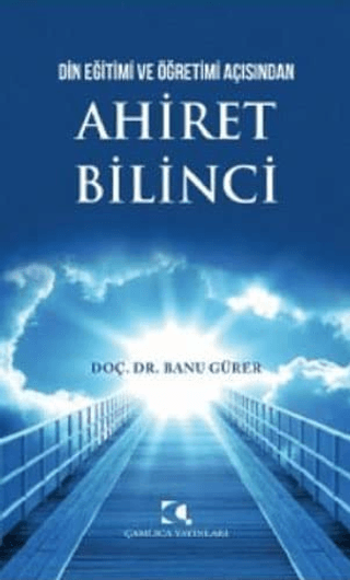 Din Eğitimi ve Öğretimi Açısından Ahiret Bilinci Banu Gürer