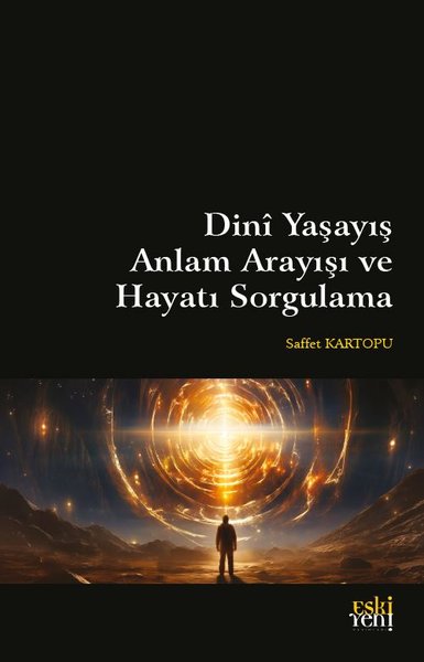 Dini Yaşayış Anlam Arayışı ve Hayatı Sorgulama Saffet Kartopu