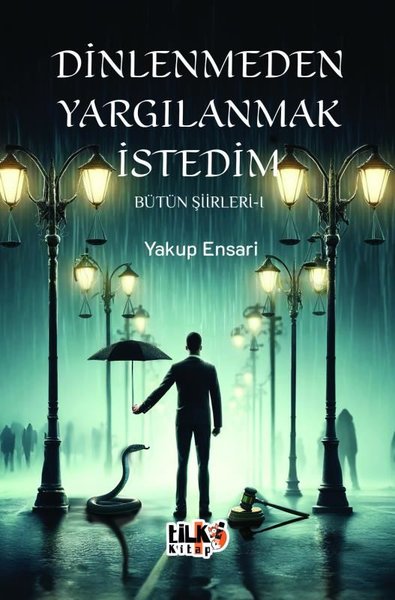 Dinlenmeden Yargılanmak İstedim - Bütün Şiirleri 1 Yakup Ensari