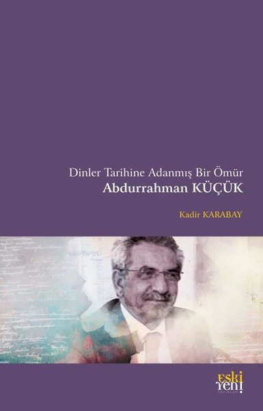 Dinler Tarihine Adanmış Bir Ömür Abdurrahman Küçük Kadir Karabay