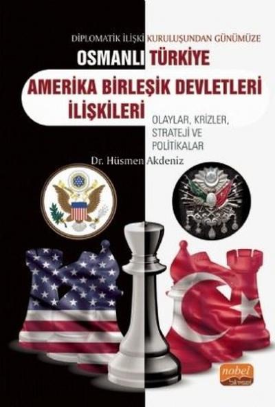 Diplomatik İlişki Kuruluşundan Günümüze Osmanlı - Türkiye - Amerika Bi