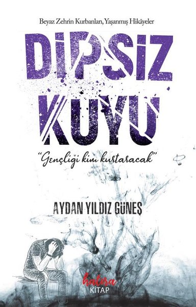 Dipsiz Kuyu - Beyaz Zehrin Kurbanları Yaşanmış Hikayeler Aydan Yıldız 