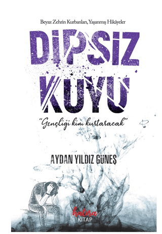 Dipsiz Kuyu - Beyaz Zehrin Kurbanları Yaşanmış Hikayeler Aydan Yıldız 