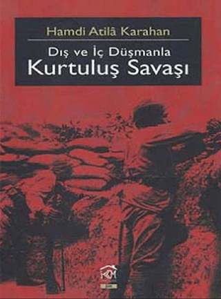 Dış Ve İç Düşmanla Kurtuluş Savaşı Hamdi Atila Karahan