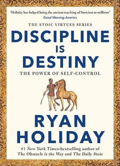 Discipline Is Destiny : A NEW YORK TIMES BESTSELLER Ryan Holiday