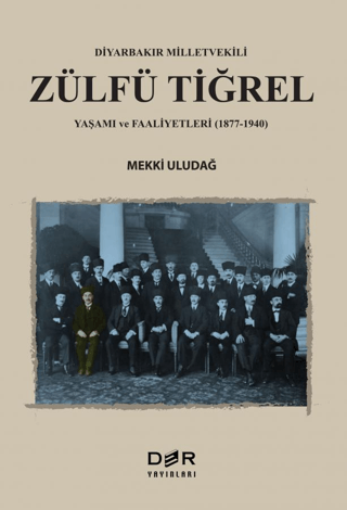 Diyarbakır Milletvekili Zülfü Tiğrel Yaşamı ve Faaliyetleri (1877-1940