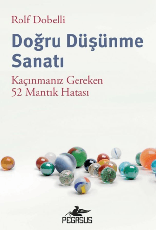 Doğru Düşünme Sanatı - Kaçınmanız Gereken 52 Mantık Hatası Rolf Dobell