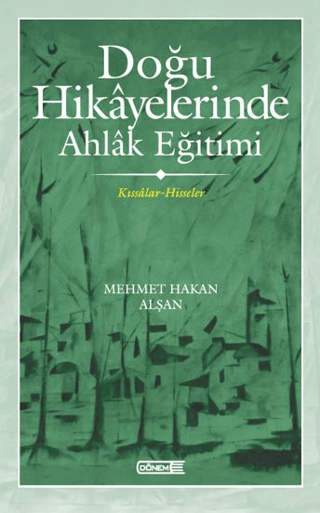 Doğu Hikayelerinde Ahlak Eğitimi - Kıssadan Hisseler Mehmet Hakan Alşa