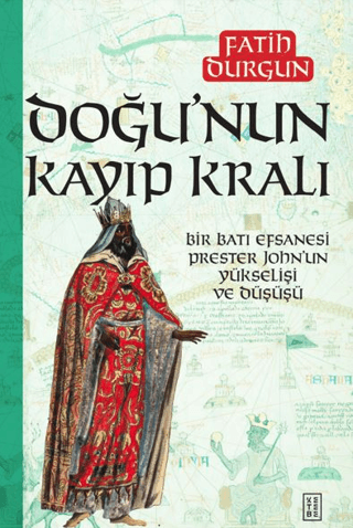 Doğu'nun Kayıp Kralı - Bir Batı Efsanesi Prester John'un Yükselişi ve 