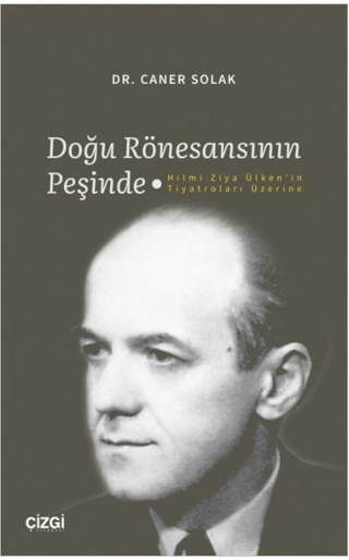 Doğu Rönesansının Peşinde - Hilmi Ziya Ülken'in Tiyatroları Üzerine Ca