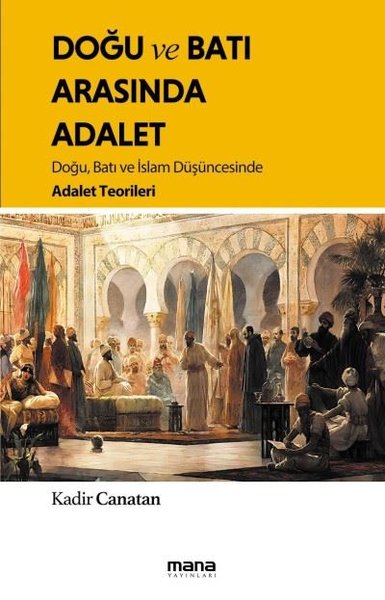 Doğu ve Batı Arasında Adalet - Doğu Batı ve İslam Düşüncesinde Adalet 