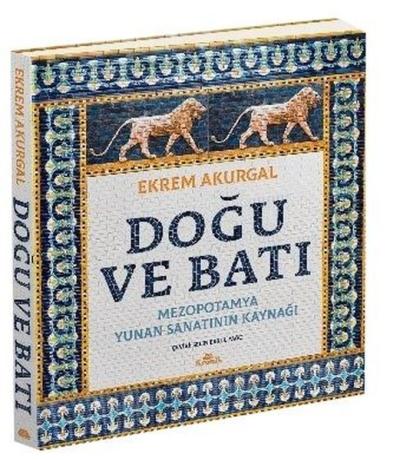 Doğu ve Batı: Mezopotamya Yunan Sanatının Kaynağı (Ciltli) Ekrem Akurg