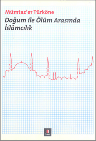 Doğum ile Ölüm Arasında İslamcılık Mümtaz'er Türköne