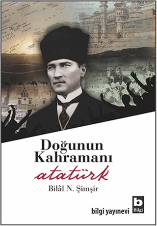 Doğunun Kahramanı Atatürk Bilâl N. Şimşir