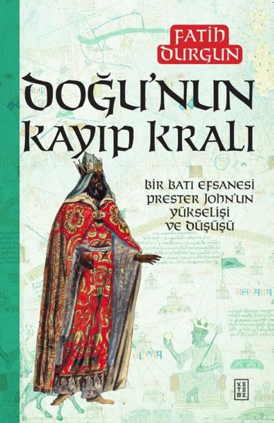 Doğu'nun Kayıp Kralı - Bir Batı Efsanesi Prester John'un Yükselişi ve 