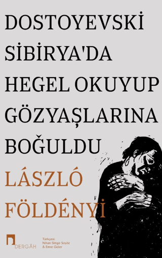 Dostoyevski Sibirya’da Hegel Okuyup Gözyaşlarına Boğuldu Laszlo F. Fol