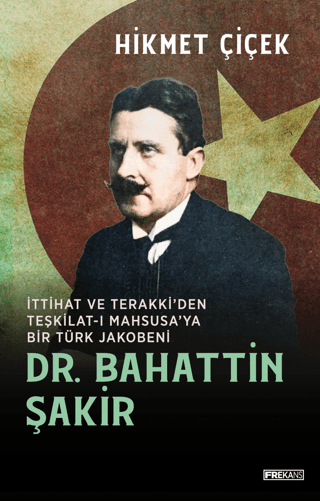 Dr. Bahattin Şakir - İttihat ve Terakki'den Teşkilat-ı Mahsusa'ya Bir 