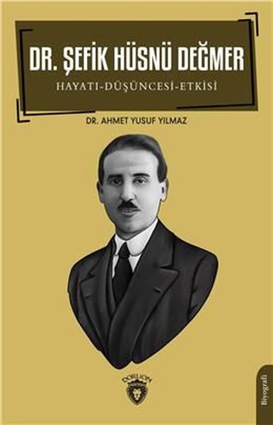 Dr. Şefik Hüsnü Değmer: Hayatı - Düşüncesi - Etkisi Ahmet Yusuf Yılmaz