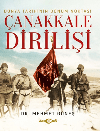 Dünya Tarihinin Dönüm Noktası Çanakkale Dirilişi Mehmet Güneş