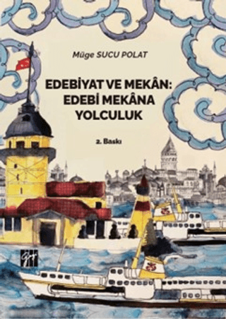 Edebiyat ve Mekan: Edebi Mekana Yolculuk Müge Sucu Polat