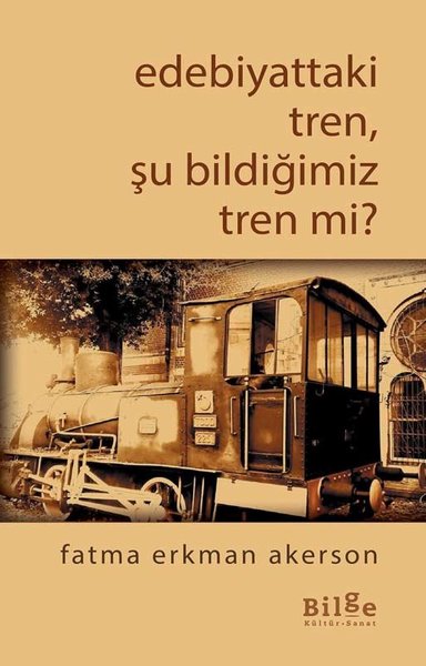 Edebiyattaki Tren Şu Bildiğimiz Tren mi? Fatma Erkman Akerson