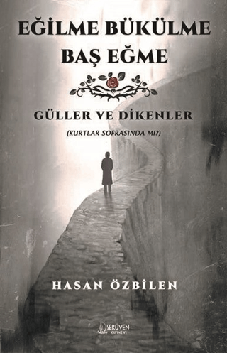 Eğilme Bükülme Baş Eğme - Güller ve Dikenler Hasan Özbilen