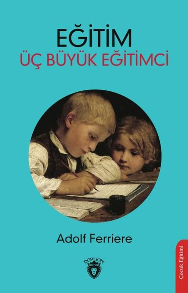 Eğitim Üç Büyük Eğitimci Adolf Ferriere