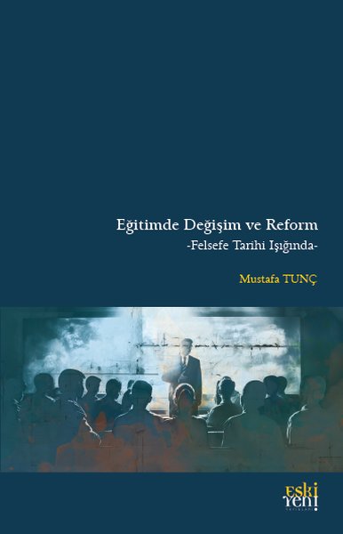 Eğitimde Değişim ve Reform - Felsefe Tarihi Işığında Mustafa Tunç