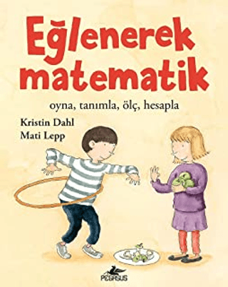 Eğlenerek Matematik: Oyna, Tanımla, Ölç, Hesapla Kristin Dahl