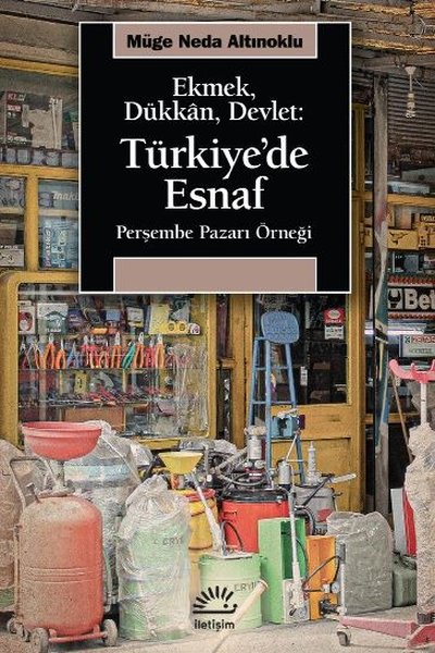 Ekmek, Dükkan, Devlet: Türkiye'de Esnaf - Perşembe Pazarı Örneği Müge 