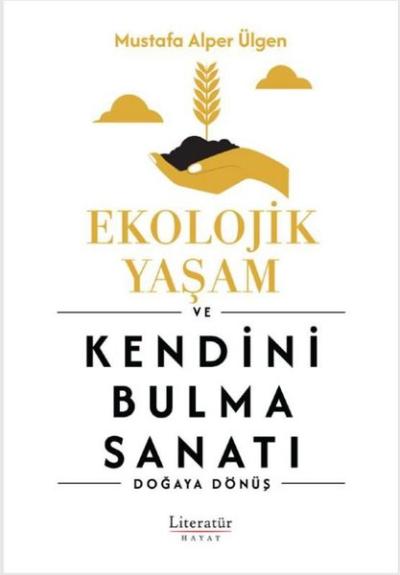 Ekolojik Yaşam ve Kendini Bulma Sanatı - Doğaya Dönüş Mustafa Alper Ül