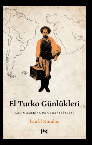 El Turko Günlükleri - Latin Amerika'da Osmanlı İzleri İsrafil Kuralay