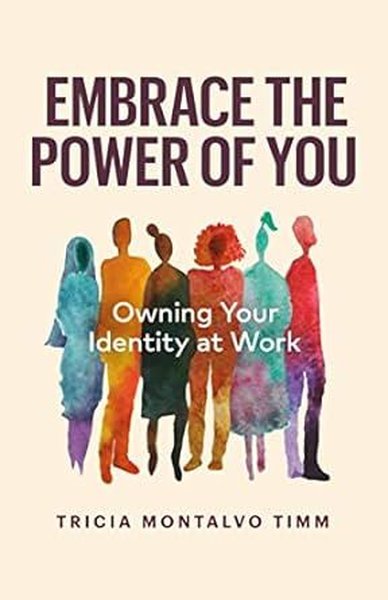 Embrace the Power of You : Owning Your Identity at Work Tricia Montalv