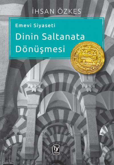 Emevi Siyaseti Dinin Saltanata Dönüşmesi %33 indirimli İhsan Özkes