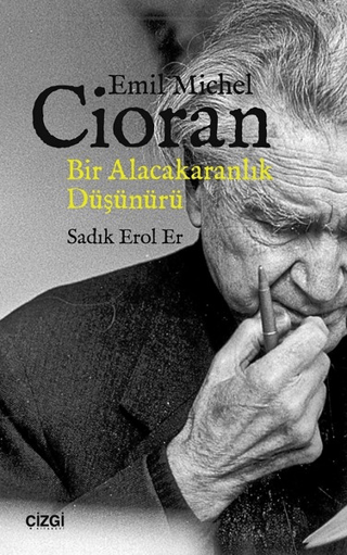 Emil Michel Cioran: Bir Alacakaranlık Düşünürü Sadık Erol Er