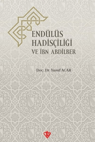 Endülüs Hadisçiliği ve İbn Abdilber Yusuf Acar