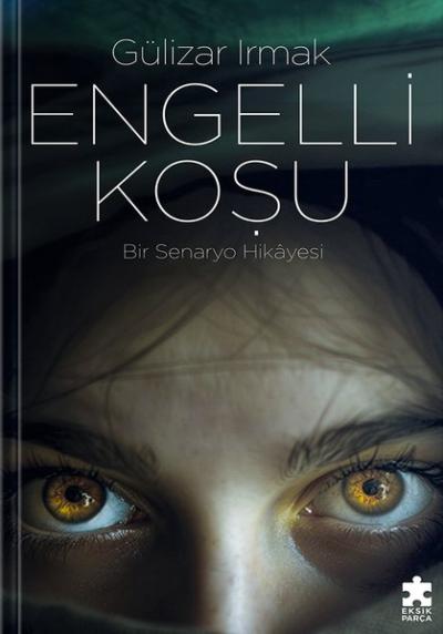 Engelli Koşu - Bir Senaryo Hikayesi Gülizar Irmak