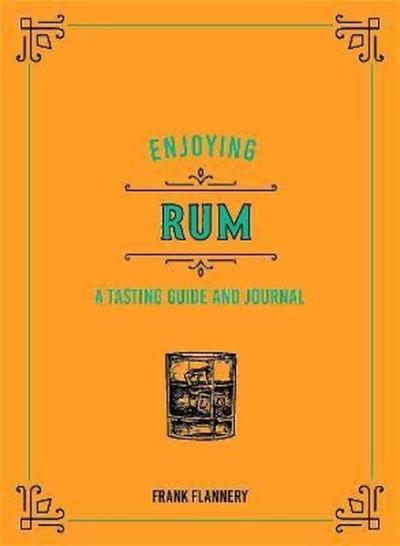 Enjoying Rum: A Tasting Guide and Journal (Liquor Library) Frank Flann