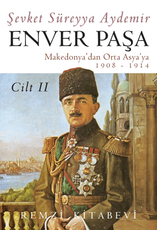 Enver Paşa - Cilt 2 Makedonya'dan Orta Asya'ya 1908 - 1914 Şevket Süre