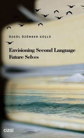 Envisioning Second Language Future Selves Özgül Özönder Güçlü