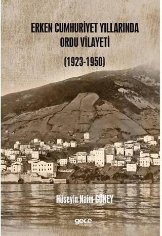 Erken Cumhuriyet Yıllarında Ordu Vilayeti (1923 - 1950) Hüseyin Naim G