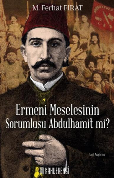 Ermeni Meselesinin Sorumlusu Abdulhamit mi? M. Ferhat Fırat