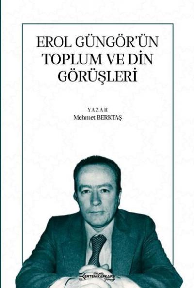 Erol Güngör'ün Toplum ve Din Görüşleri Mehmet Bektaş