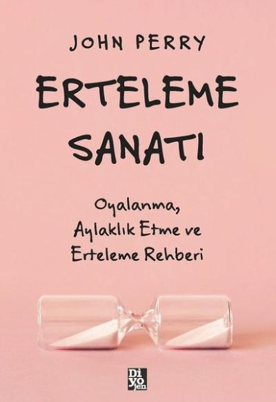 Erteleme Sanatı - Oyalanma Aylaklık Etme ve Erteleme Rehberi John Perr