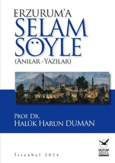 Erzurum'a Selam Söyle - Anılar Yazılar Haluk Harun Duman