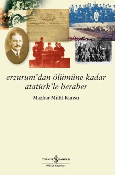 Erzurum'dan Ölümüne Kadar Atatürk'le Beraber Mazhar Müfit Kansu