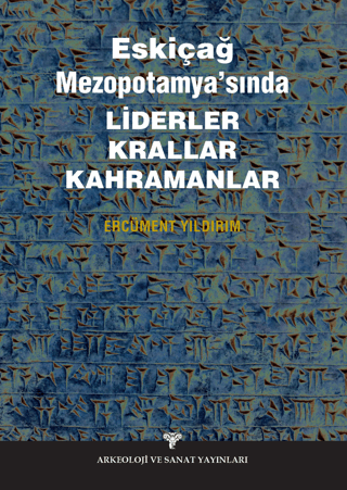 Eskiçağ Mezopotamyası'nda Liderler Krallar Kahramanlar Ercüment Yıldır