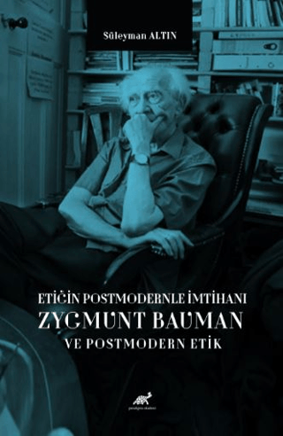 Etiğin Postmodernle İmtihanı Zygmunt Bauman ve Postmodern Etik Süleyma