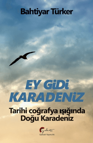 Ey Gidi Karadeniz - Tarihi Coğrafya Işığında Doğu Karadeniz Bahtiyar T