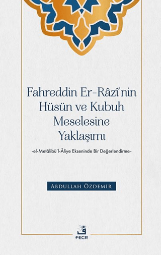 Fahreddin Er-Razi'nin Hüsün ve Kubuh Meselesine Yaklaşımı-El Metalib